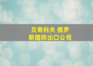 贝奇科夫 俄罗斯国防出口公司